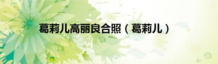 葛莉儿高丽良合照（葛莉儿）