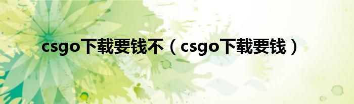 csgo下载要钱不（csgo下载要钱）