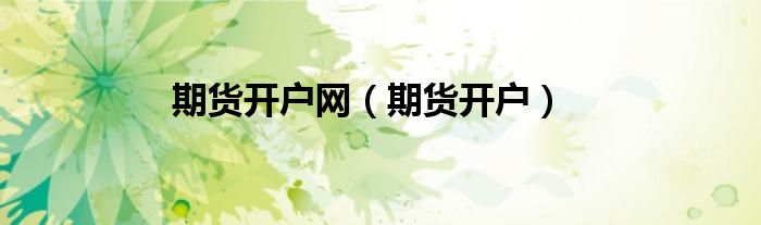 期货开户网（期货开户）