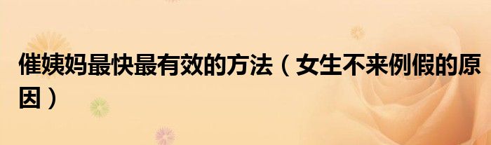 催姨妈最快最有效的方法（女生不来例假的原因）