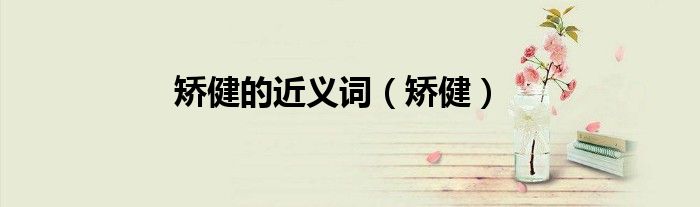 矫健的近义词（矫健）