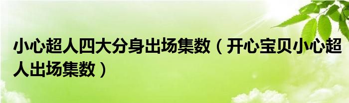 小心超人四大分身出场集数（开心宝贝小心超人出场集数）