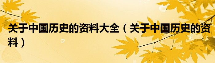 关于中国历史的资料大全（关于中国历史的资料）