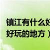 镇江有什么好玩的地方适合孩子（镇江有什么好玩的地方）
