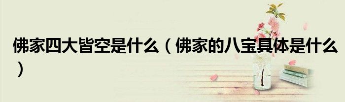 佛家四大皆空是什么（佛家的八宝具体是什么）