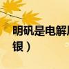 明矾是电解质（电解质 明矾石膏冰醋酸氯化银）