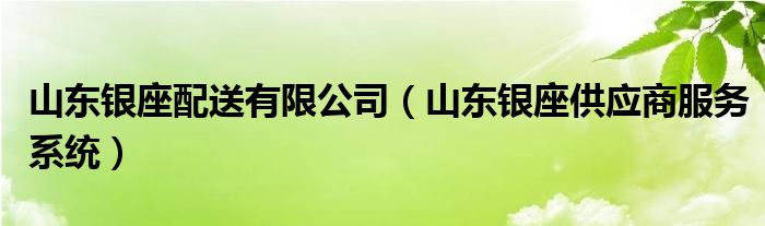 山东银座配送有限公司（山东银座供应商服务系统）