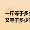 一斤等于多少公吨（1斤等于多少公斤 1公斤又等于多少吨）