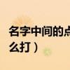 名字中间的点怎么打出来的（名字中间的点怎么打）
