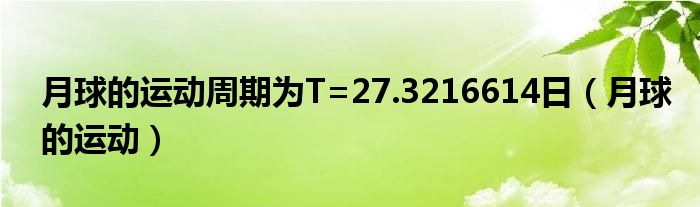 月球的运动周期为T=27.3216614日（月球的运动）