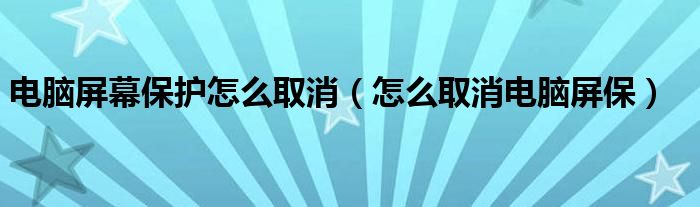 电脑屏幕保护怎么取消（怎么取消电脑屏保）