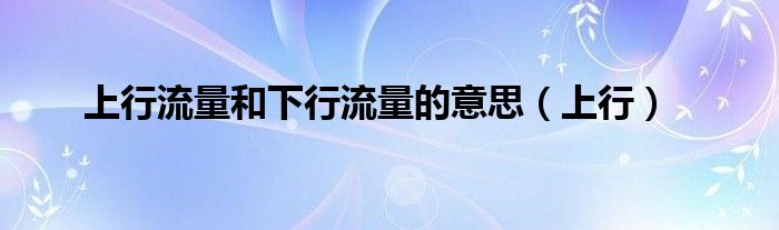 上行流量和下行流量的意思（上行）