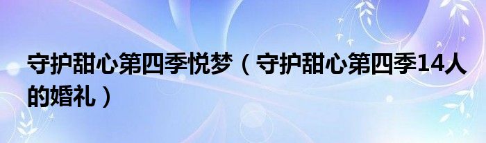 守护甜心第四季悦梦（守护甜心第四季14人的婚礼）