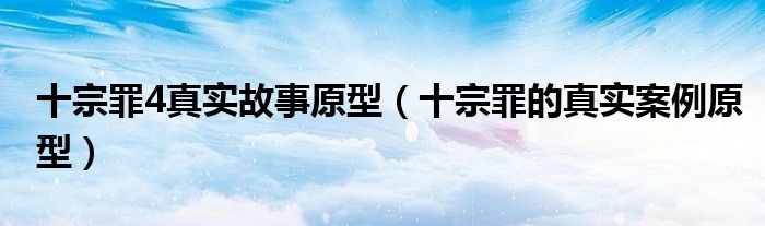 十宗罪4真实故事原型（十宗罪的真实案例原型）