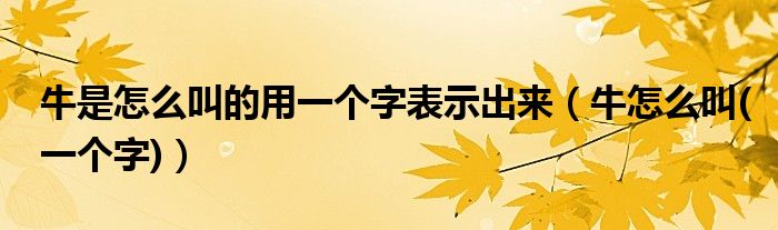 牛是怎么叫的用一个字表示出来（牛怎么叫(一个字)）