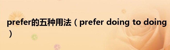 prefer的五种用法（prefer doing to doing）