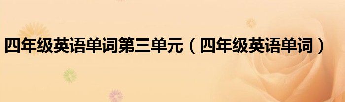 四年级英语单词第三单元（四年级英语单词）