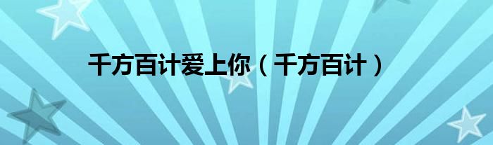 千方百计爱上你（千方百计）