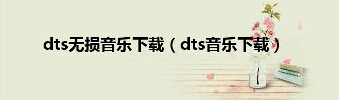 dts无损音乐下载（dts音乐下载）