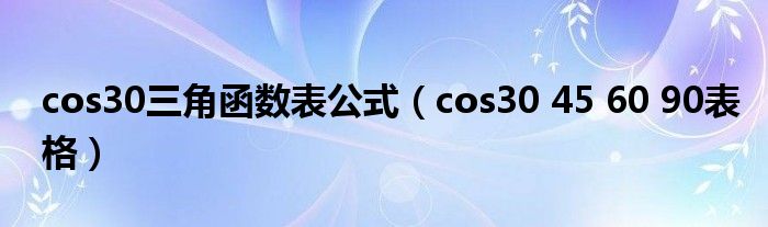 cos30三角函数表公式（cos30 45 60 90表格）