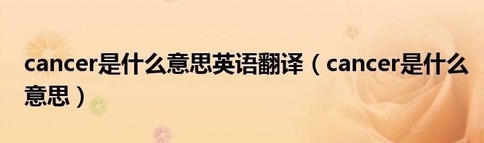 cancer是什么意思英语翻译（cancer是什么意思）