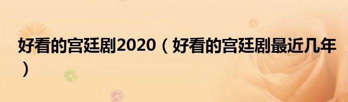 好看的宫廷剧2020（好看的宫廷剧最近几年）