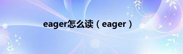 eager怎么读（eager）