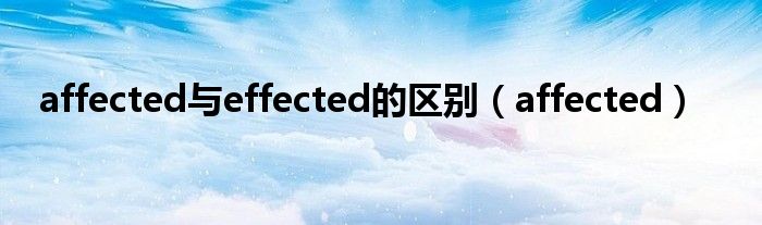 affected与effected的区别（affected）