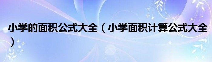 小学的面积公式大全（小学面积计算公式大全）