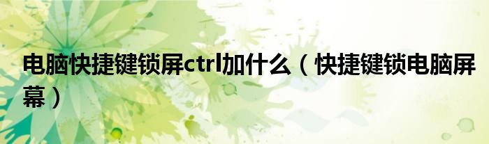 电脑快捷键锁屏ctrl加什么（快捷键锁电脑屏幕）
