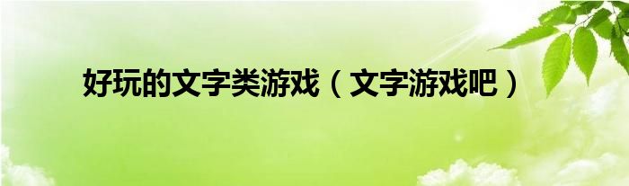 好玩的文字类游戏（文字游戏吧）