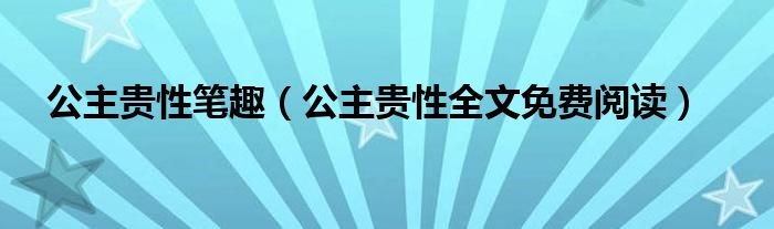 公主贵性笔趣（公主贵性全文免费阅读）
