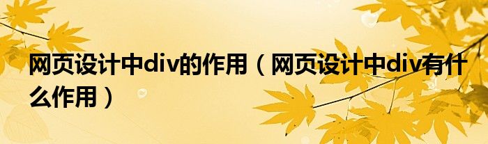 网页设计中div的作用（网页设计中div有什么作用）