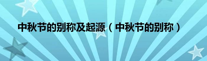 中秋节的别称及起源（中秋节的别称）