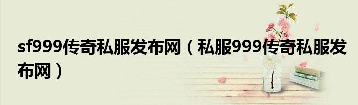 sf999传奇私服发布网（私服999传奇私服发布网）