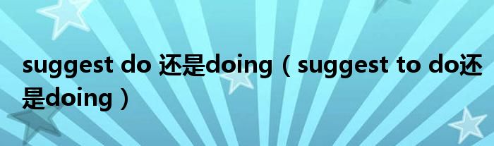 suggest do 还是doing（suggest to do还是doing）