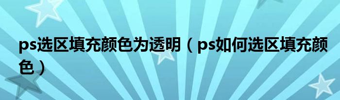 ps选区填充颜色为透明（ps如何选区填充颜色）