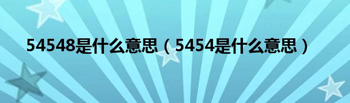 54548是什么意思（5454是什么意思）