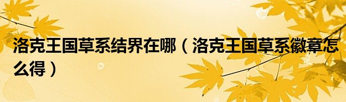 洛克王国草系结界在哪（洛克王国草系徽章怎么得）