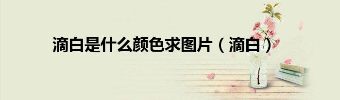 滴白是什么颜色求图片（滴白）