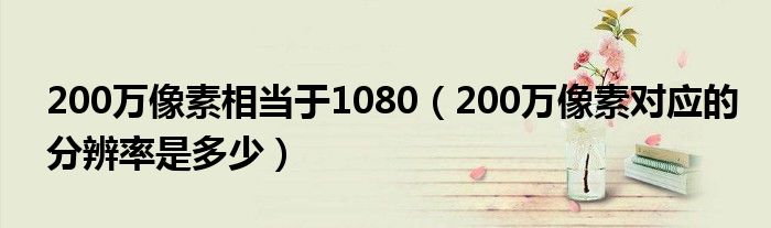 200万像素相当于1080（200万像素对应的分辨率是多少）