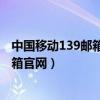 中国移动139邮箱-手机号就是邮箱号官网（中国移动139邮箱官网）