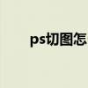 ps切图怎么切多个（ps切图怎么切）