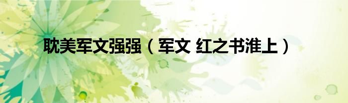 耽美军文强强（军文 红之书淮上）