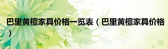 巴里黄檀家具价格一览表（巴里黄檀家具价格）