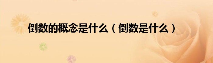 倒数的概念是什么（倒数是什么）