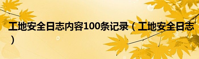 工地安全日志内容100条记录（工地安全日志）