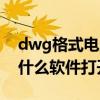 dwg格式电脑用什么软件打开（dwg格式用什么软件打开免费）