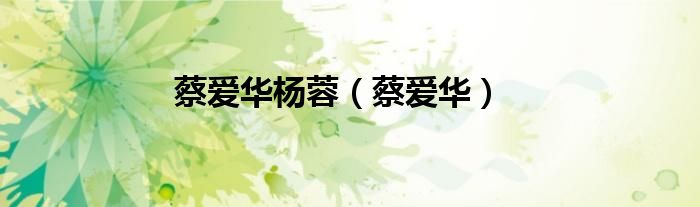 蔡爱华杨蓉（蔡爱华）