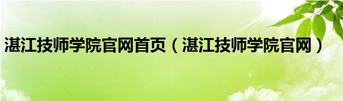 湛江技师学院官网首页（湛江技师学院官网）